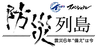 イッポウスペシャル 防災列島 ～震災６年 “備え”は今～