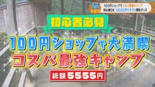 一大ムーブメントの“キャンプ”!最初のハードルが超えられる!100円ショップで揃えて楽しむコスパ最強キャンプ!