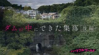 【後編】 “ダムの中”に生きる人たち【ハートフルワールド】