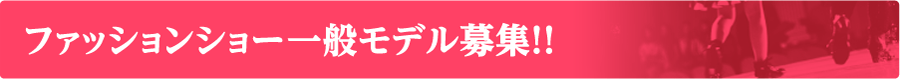 ファッションショー一般モデル募集!!