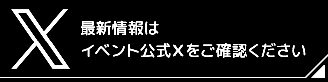 最新情報はイベント公式Xをご確認ください