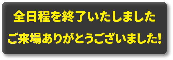 全日程を終了いたしました　ご来場ありがとうございました！