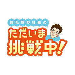 寝たきり社長のただいま挑戦中!