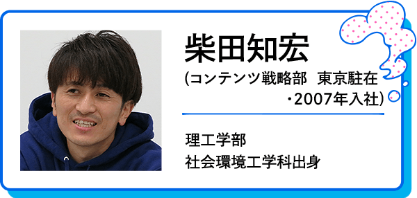 柴田知宏（コンテンツ戦略部 東京駐在・2007年入社）