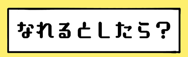 なれるとしたら？