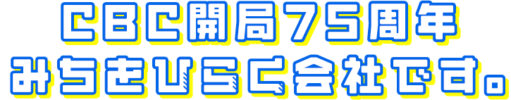 CBC開局75周年 みちをひらく会社です。