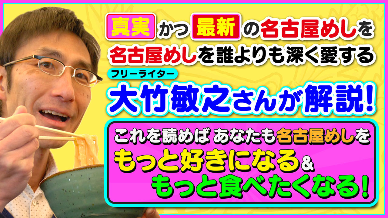 真実かつ最新の名古屋めしを名古屋めし誰よりも深く愛するフリーライター大竹敏之さんが解説！