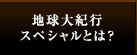 地球大紀行スペシャルとは?