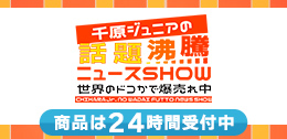 千原ジュニアの話題沸騰ニュースSHOW～世界のドコかで爆売れ中～