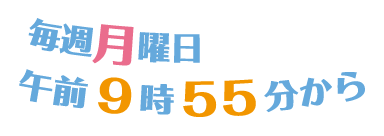 毎週月曜9:55放送