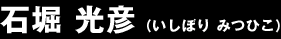 石堀 光彦 (いしほり みつひこ)