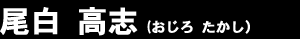 尾白 高志（おじろ たかし）