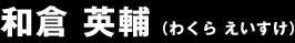 和倉 英輔 (わくら えいすけ)