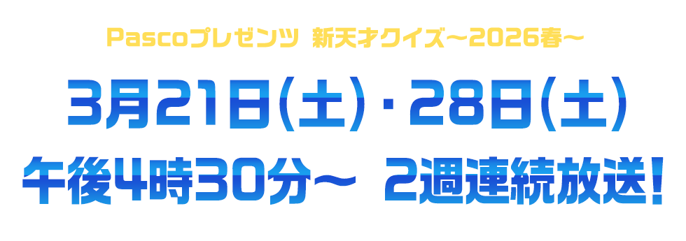 Pascoプレゼンツ新天才クイズ～2026春～3月21日（土）・28日（土）午後4時30分～2週連続放送！