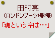 田村亮（ロンドンブーツ1号2号）「魂という字は･･･」