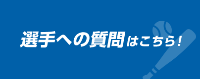 選手への質問はこちら！