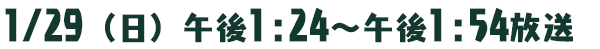 1月29日（日）午後1：24～午後1：54