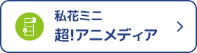 私花ミニ超！アニメディア